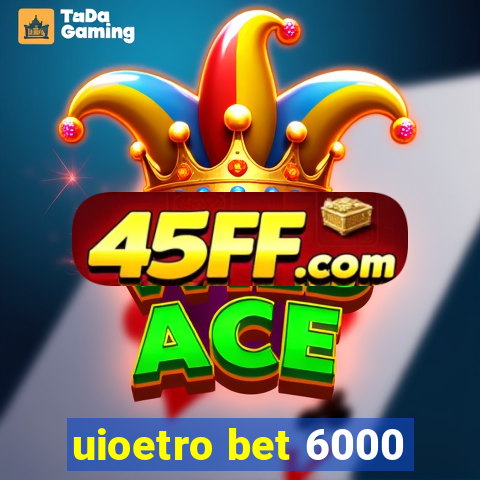 uioetro bet 6000